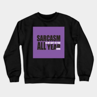 Sarcasm is my gift to you all year long Crewneck Sweatshirt